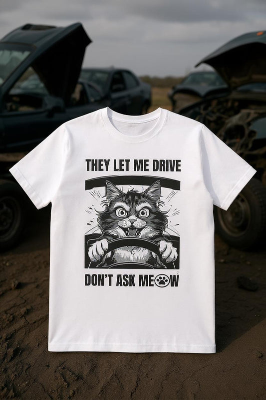 They Let Me Drive. Don’t Ask Meow™ – Funny Cat T-Shirt